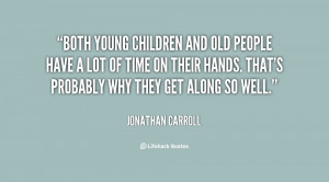 quote-Jonathan-Carroll-both-young-children-and-old-people-have-40666 ...