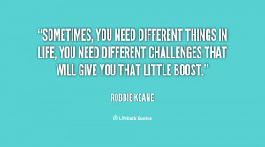 quote-Robbie-Keane-sometimes-you-need-different-things-in-life-132500 ...