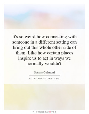 It's so weird how connecting with someone in a different setting can ...