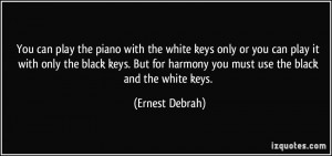You can play the piano with the white keys only or you can play it ...