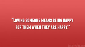 Loving someone means being happy for them when they are happy.