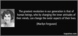The greatest revolution in our generation is that of human beings, who ...