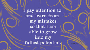 pay attention to and learn from my mistakes so that I am able to ...