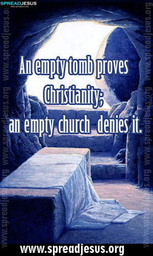 CHRISTIAN QUOTES An empty tomb proves Christianity; an empty church ...