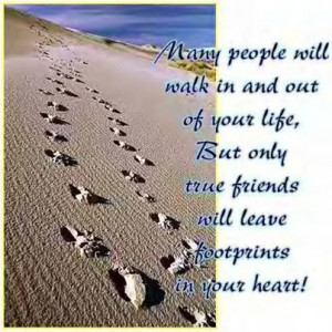 Many people will walk in and out of your life, but only true friends ...