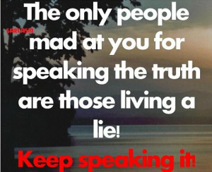 ... Only People Mad At You For Speaking The Truth Are Those Living A Lie