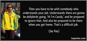 to be there when you get home. That's a difficult job. - Jay Kay