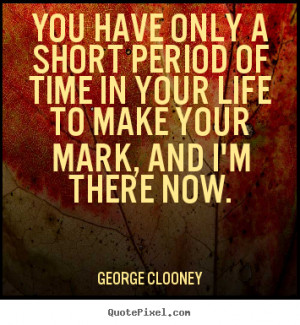 Quotes about life - You have only a short period of time in your life ...