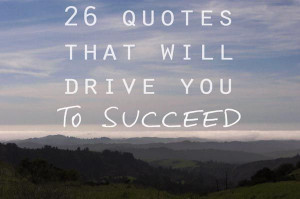 26 Quotes That Will Drive You to Succeed