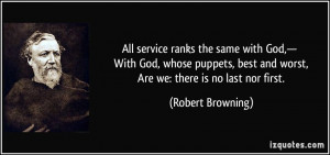 All service ranks the same with God,— With God, whose puppets, best ...