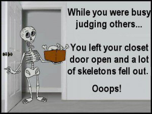 Don't judge because we all have skeletons in the closet