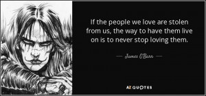If the people we love are stolen from us, the way to have them live on ...