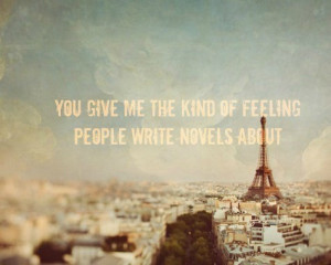 You give me the kind of feeling people write novels about | via Tumblr