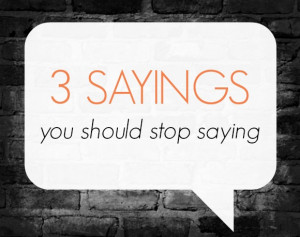 Sayings You Should Stop Saying