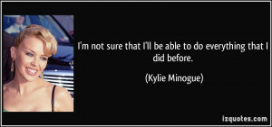 not sure that I'll be able to do everything that I did before ...