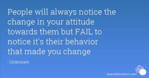 ... notice the change in your attitude towards them but fail to notice