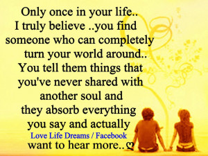 Only once in your life, I truly believe, you find someone who can ...