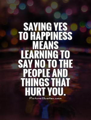 Saying yes to happiness means learning to say no to the people and ...