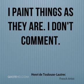 Henri de Toulouse-Lautrec Quotes