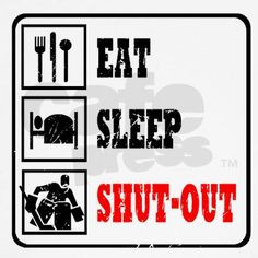 Eat Sleep Shut-Out... Gotta love goalies :) More