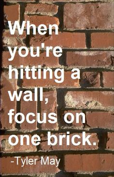 When you're hitting a wall, focus on one brick. - Tyler May (son of ...