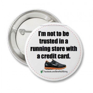 Running Jokes:I'm not to be trusted in a running store with a credit ...