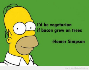Funny Picture - I'd be vegetarian if bacon grew on trees - Homer ...