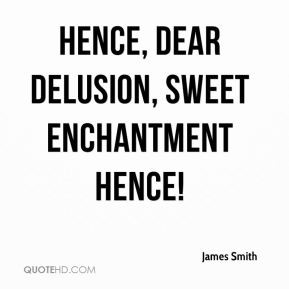 James Smith - Hence, dear delusion, sweet enchantment hence!