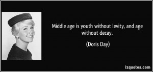 Middle age is youth without levity, and age without decay. - Doris Day