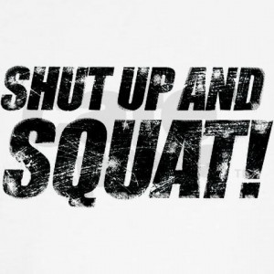 Shut up and squat.