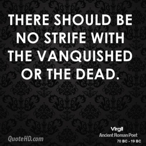 There should be no strife with the vanquished or the dead.