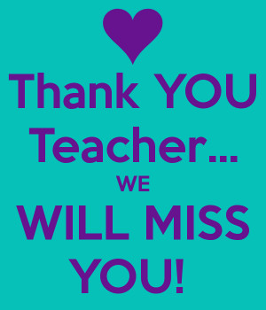 Thank YOU Teacher... WE WILL MISS YOU!
