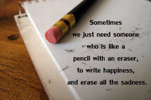 ... An Eraser, to Write Happiness, and Erase all the Sadness ~ Life Quote