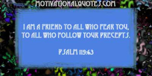 am a friend to all who fear you, to all who follow your precepts ...