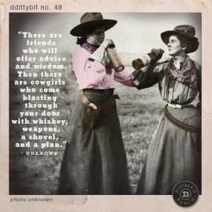 are friends who will offer advice and wisdom. Then there are cowgirls ...