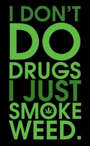 Don't Do Drugs ° I Just Smoke Weed Cannabis, Maryjane, Drugs, Quote ...