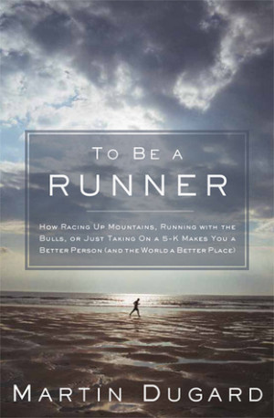 To Be a Runner: How Racing Up Mountains, Running with the Bulls, or ...