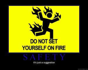 Do not set yourself on fireSafetyIt's just a suggestion