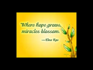 Where Hope Grows,Miracles Blossom ~ Hope Quote