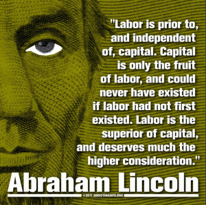 Labor is the superior of capital, and deserves much the higher ...