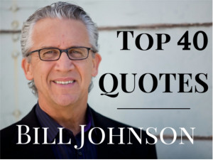 Top 40 Bill Johnson Quotes (part 1/2)