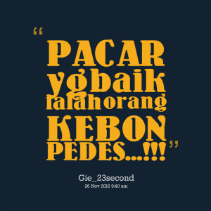 Quotes Picture: pacar yg baik ialah orang kebon pedes!!!