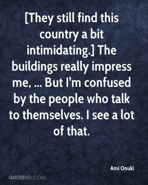 They still find this country a bit intimidating.] The buildings ...