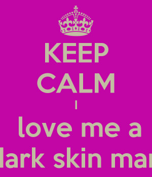 Dark Skin Men Quotes I love me a dark skin man