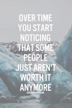 ... you start noticing that some people just aren't worth it anymore. More