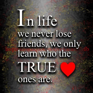 in life we never lose friends..