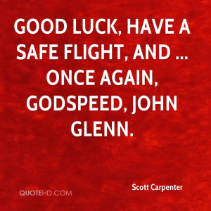 ... luck, have a safe flight, and ... once again, Godspeed, John Glenn