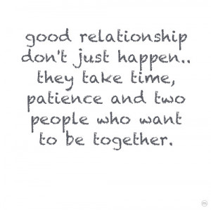 ... .. they take time, patience and two people who want to be together