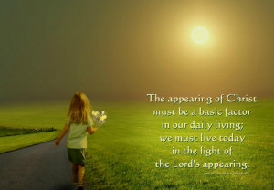 The appearing of Christ must be a basic factor in our daily living; we ...