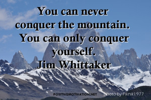 ... Quotes - You can never conquer the mountain. You can only conquer